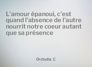 L'amour épanoui, c'est quand l'absence de l'autre nourrit notre coeur