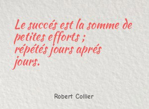 Le succés est la somme de petites efforts ; répétés