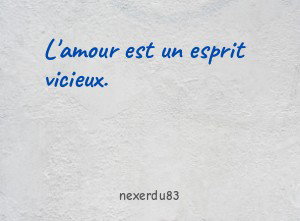 L'amour est un esprit vicieux.