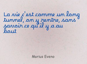 La vie c'est comme un long tunnel, on y rentre,