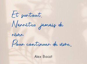 Et surtout, N'arrêtez jamais de rêver Pour continuer de vivre...