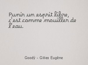 Punir un esprit libre, c'est comme mouiller de l'eau.